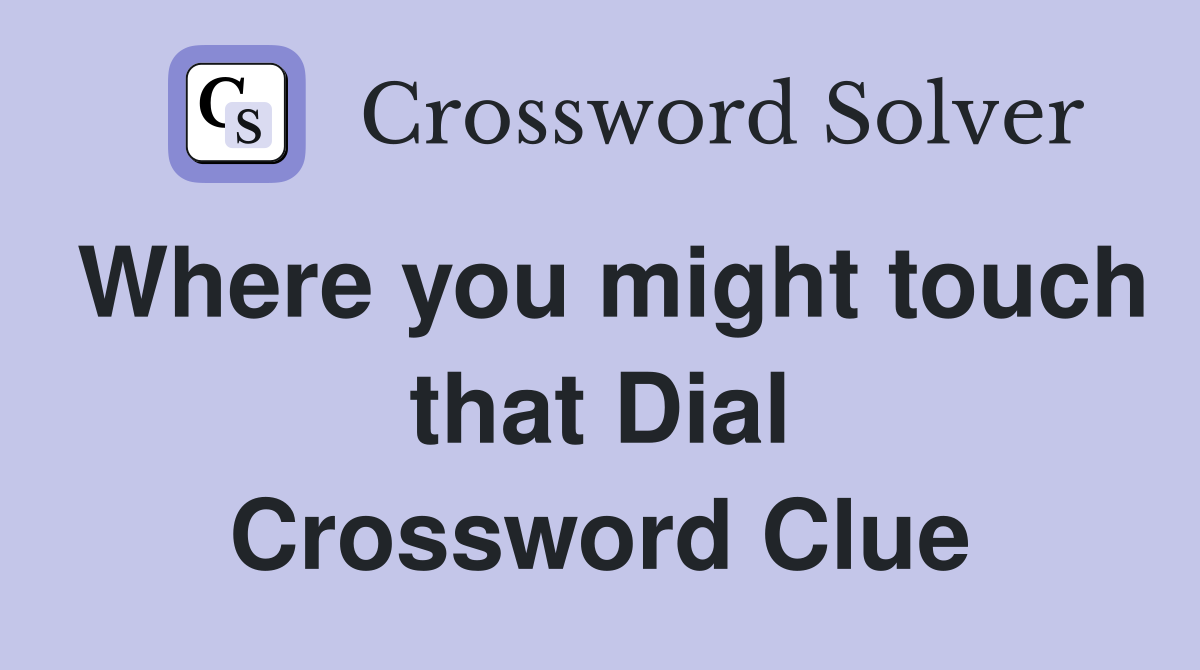 Where you might touch that Dial Crossword Clue
