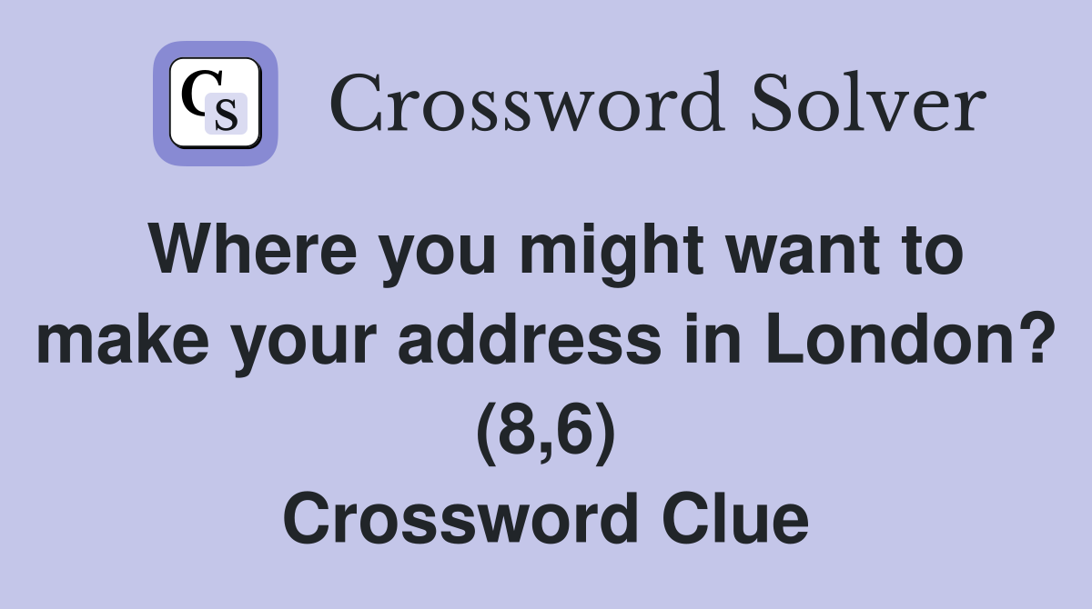 Where you might want to make your address in London? (8,6) Crossword Clue