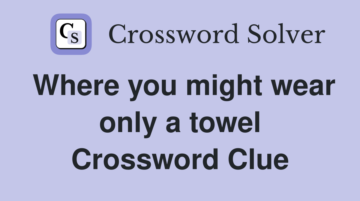 Where you might wear only a towel Crossword Clue