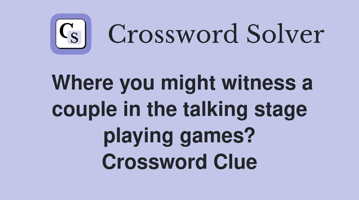 Where you might witness a couple in the talking stage playing games? Crossword Clue