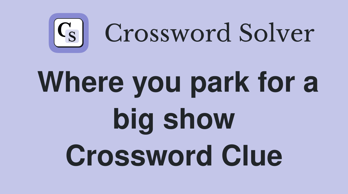 Where you park for a big show Crossword Clue