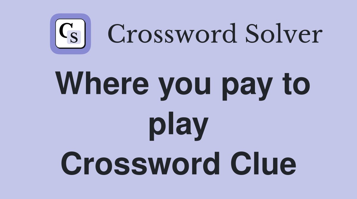 Where you pay to play Crossword Clue