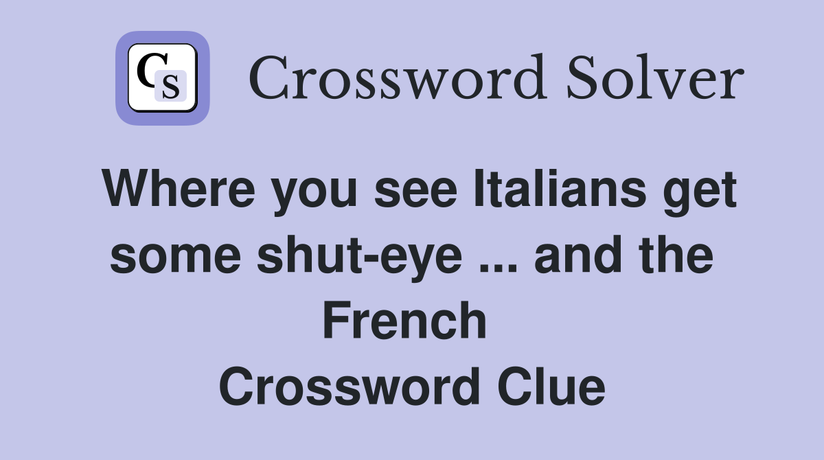 Where you see Italians get some shut-eye ... and the French  Crossword Clue