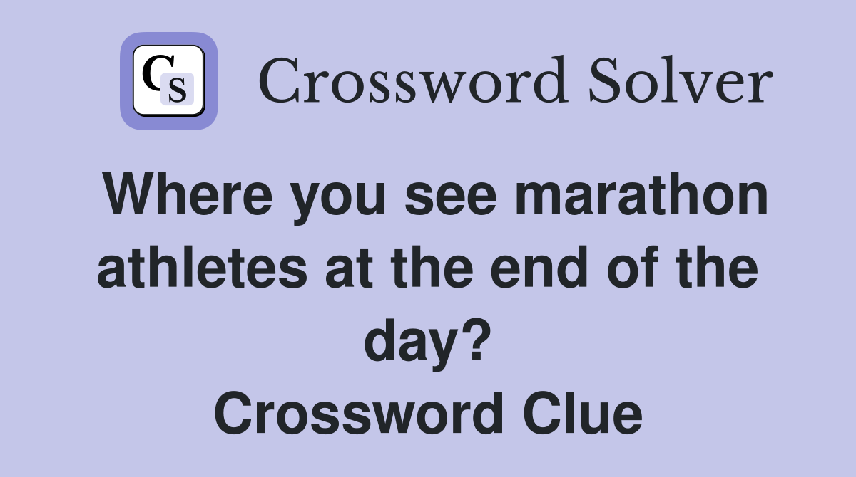 Where you see marathon athletes at the end of the day? Crossword Clue