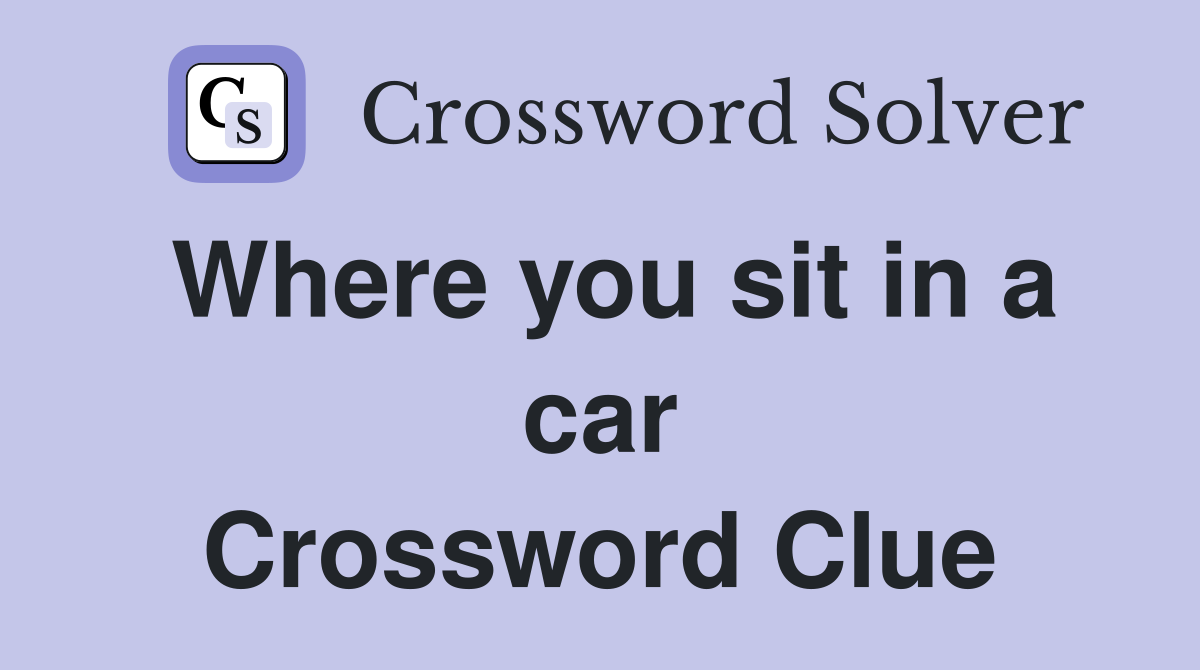 Where you sit in a car Crossword Clue