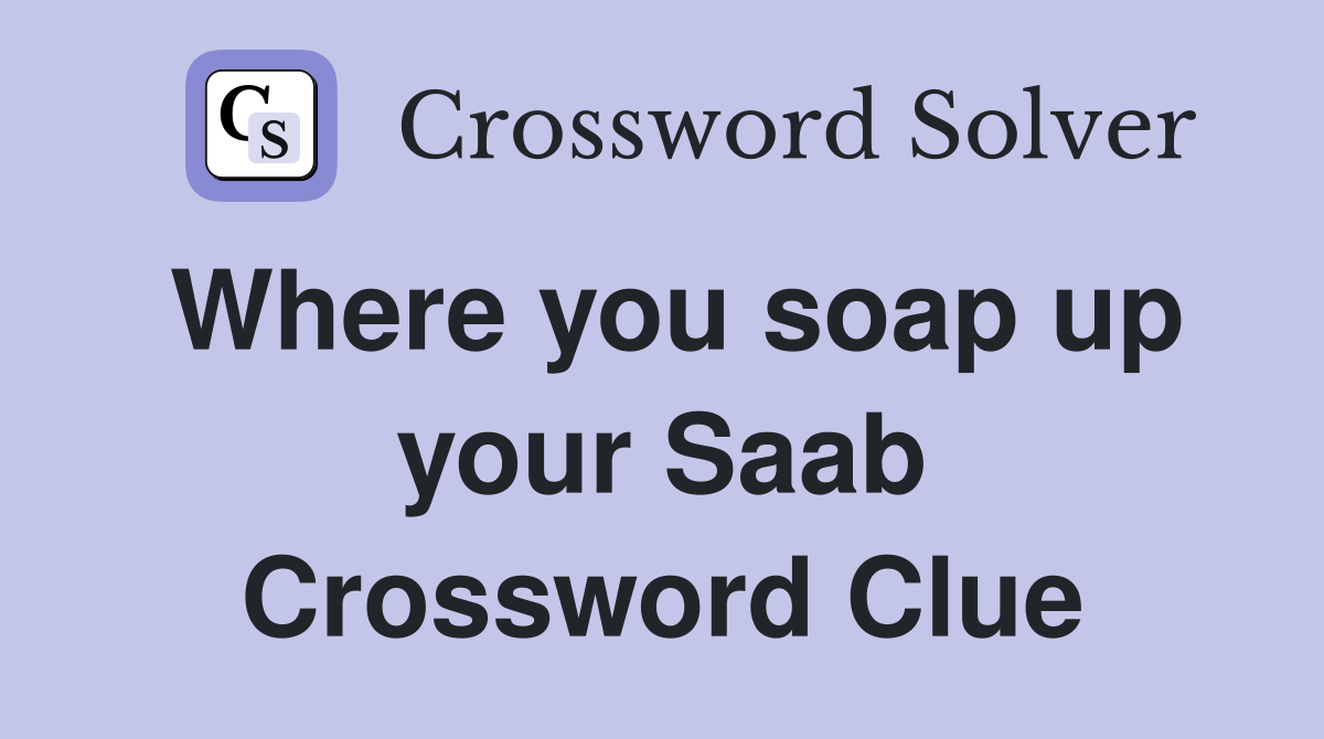 Where you soap up your Saab Crossword Clue