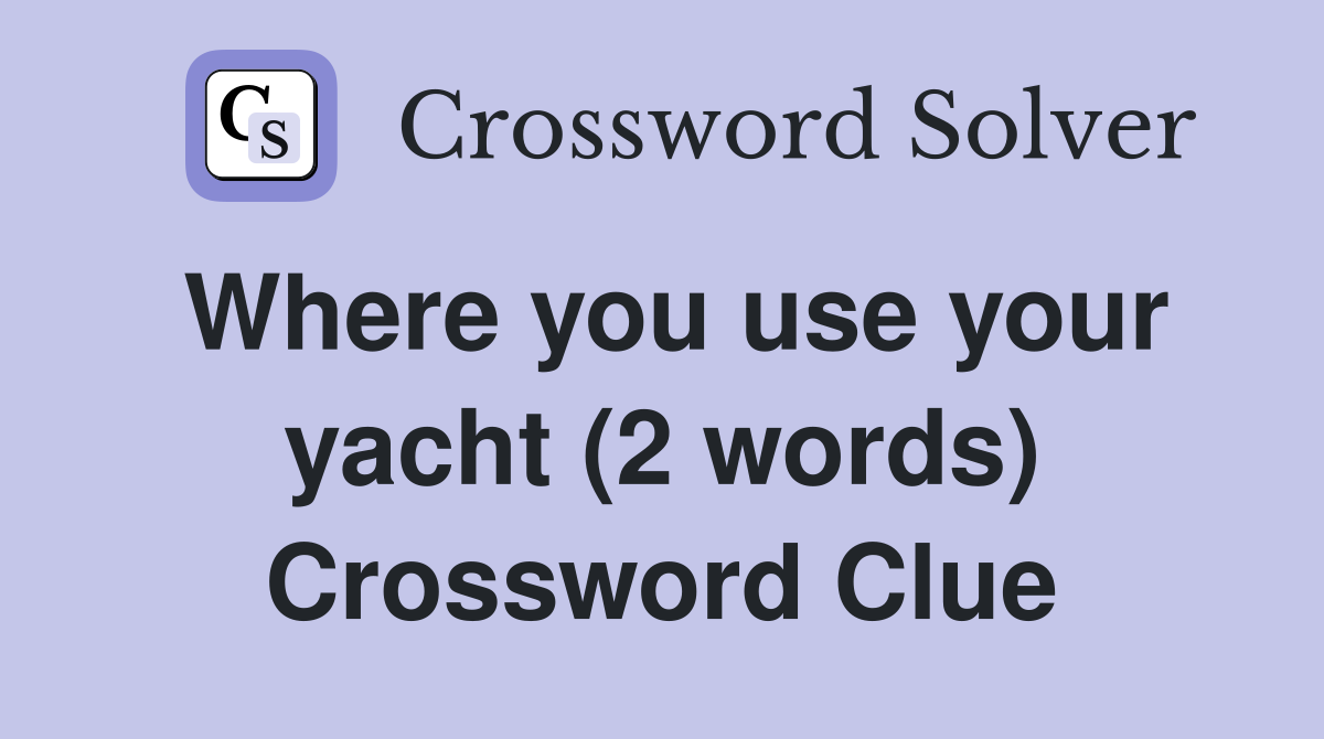 Where you use your yacht (2 words) Crossword Clue