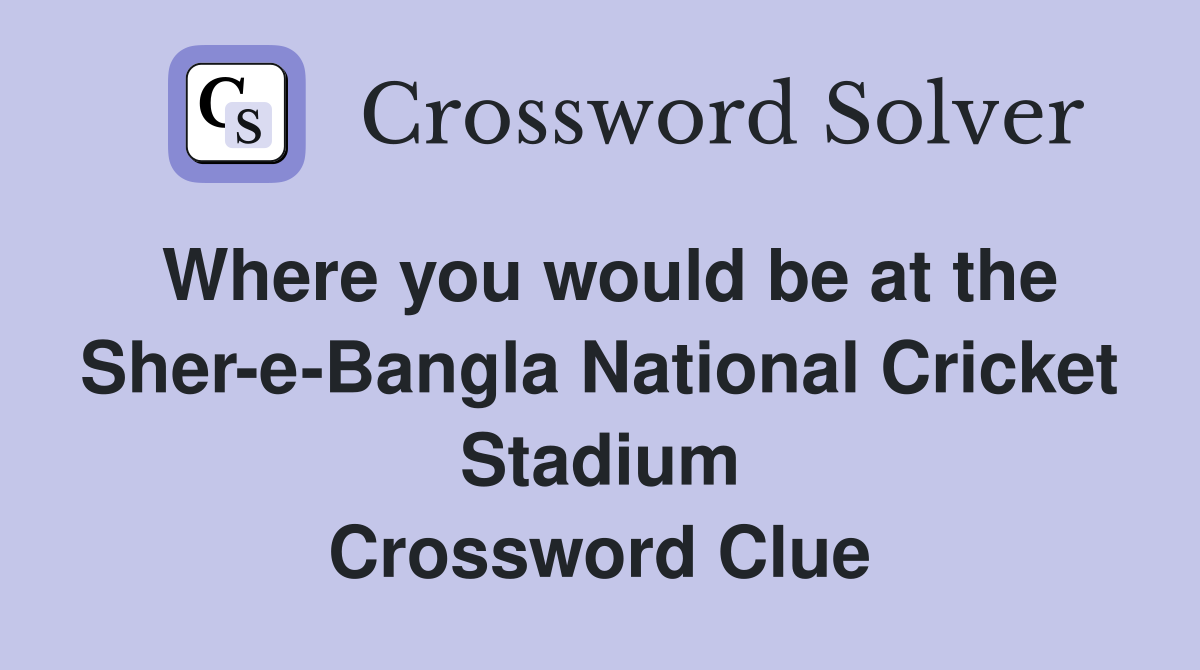 Where you would be at the Sher-e-Bangla National Cricket Stadium Crossword Clue