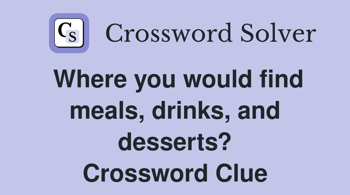 Where you would find meals, drinks, and desserts? Crossword Clue