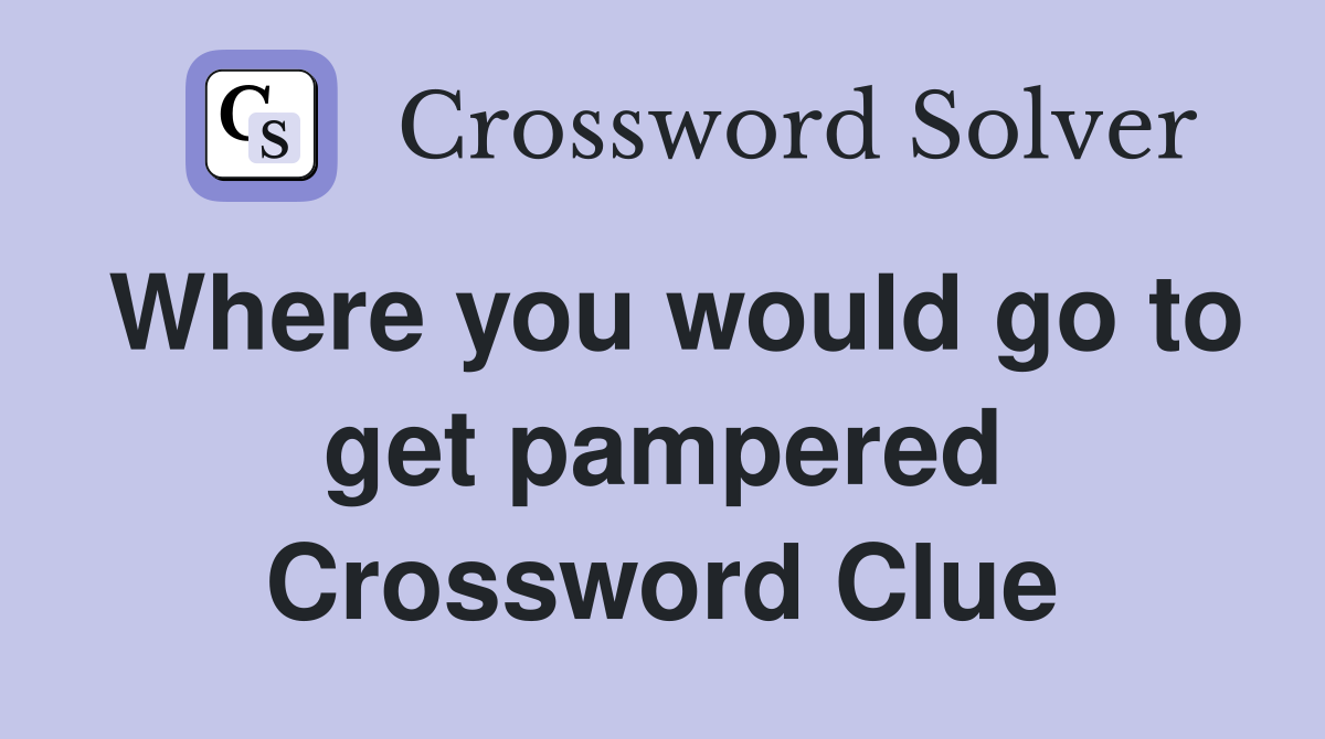 Where you would go to get pampered Crossword Clue