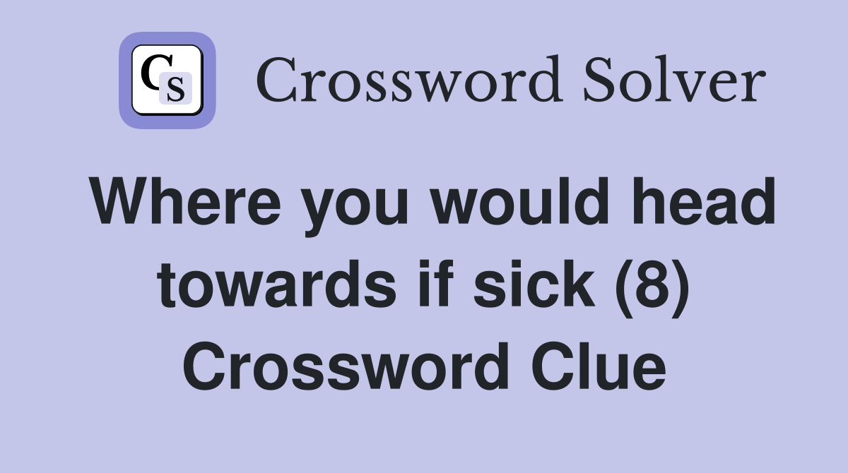 Where you would head towards if sick (8) Crossword Clue