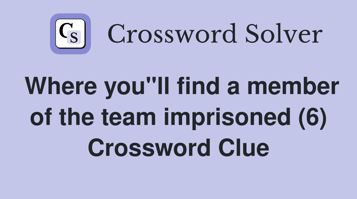 Where you"ll find a member of the team imprisoned (6) Crossword Clue