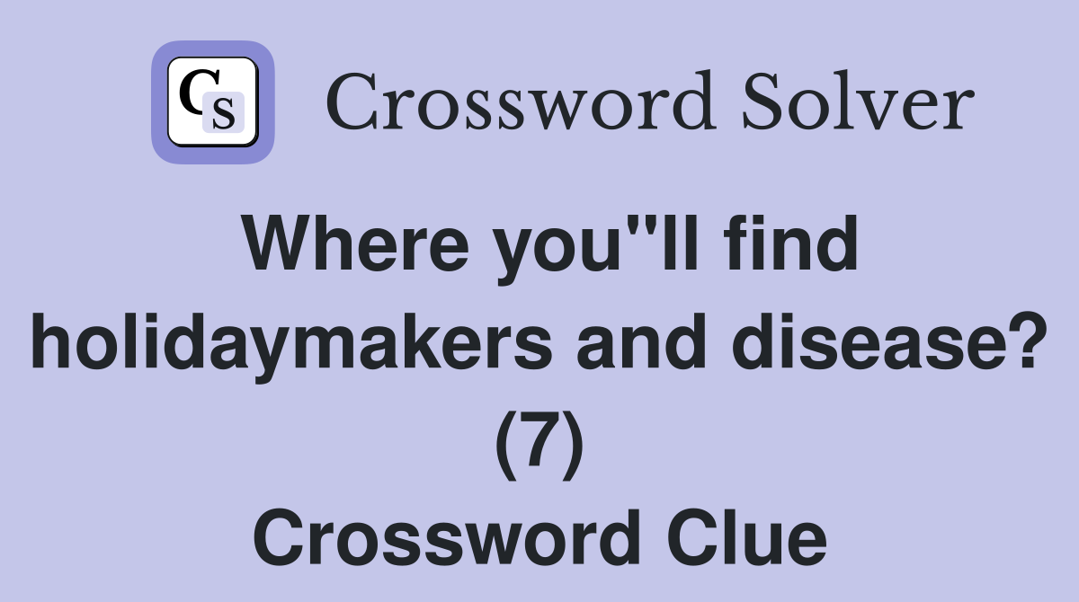 Where you"ll find holidaymakers and disease? (7) Crossword Clue