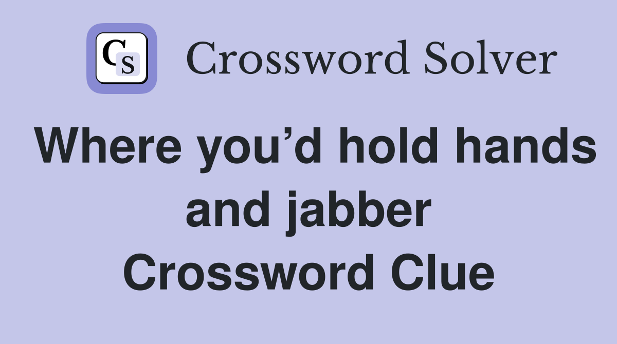 Where you’d hold hands and jabber Crossword Clue