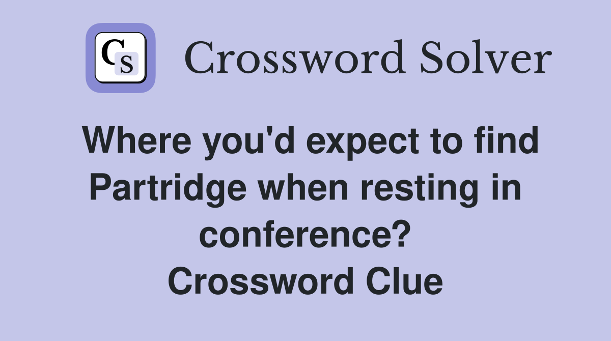 Where you'd expect to find Partridge when resting in conference? Crossword Clue