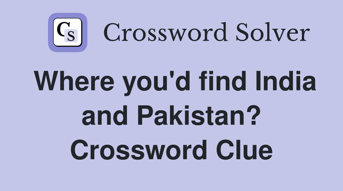 Where you'd find India and Pakistan? Crossword Clue