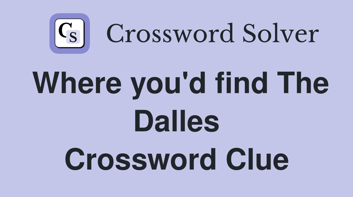 Where you'd find The Dalles Crossword Clue