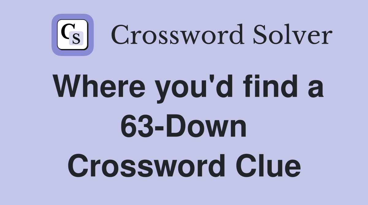 Where you'd find a 63-Down Crossword Clue