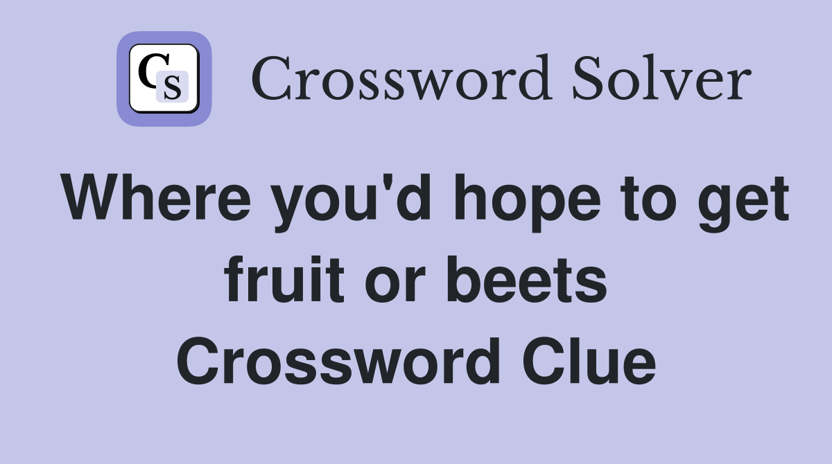 Where you'd hope to get fruit or beets Crossword Clue