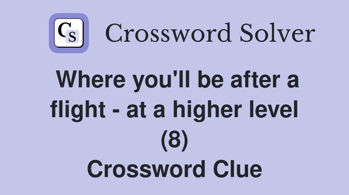 Where you'll be after a flight - at a higher level (8) Crossword Clue