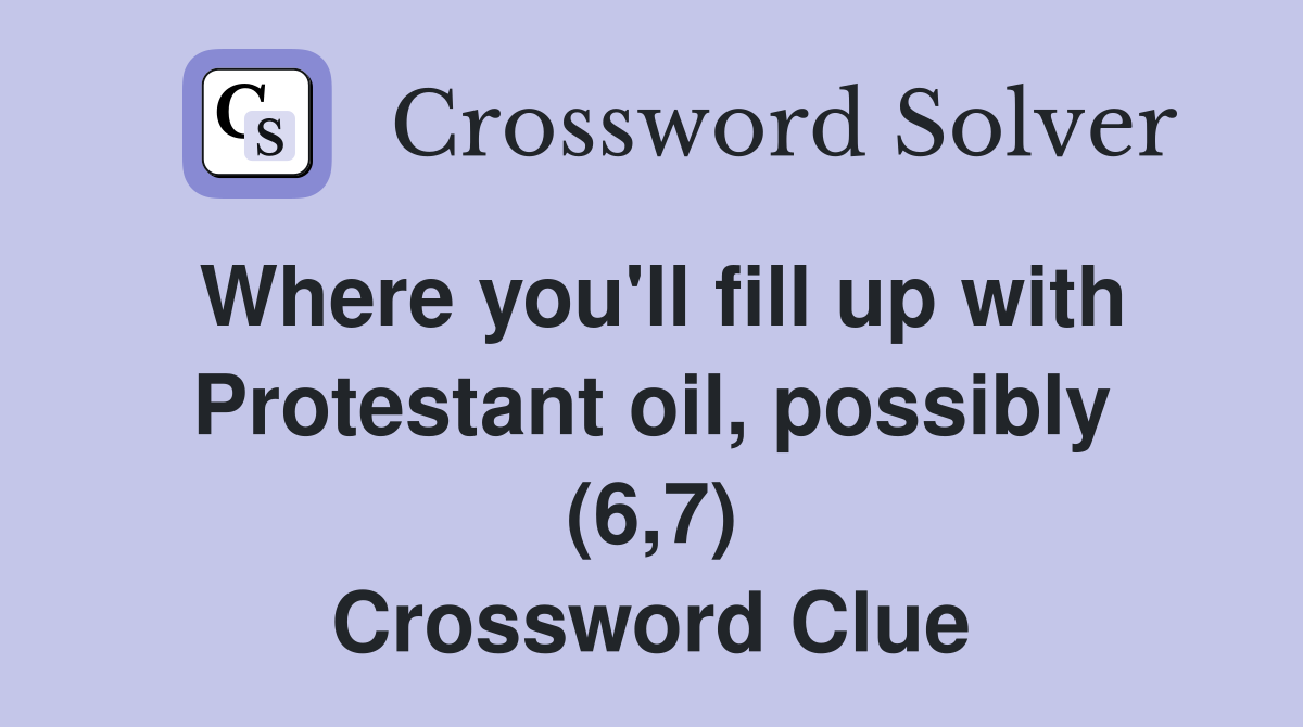 Where you'll fill up with Protestant oil, possibly (6,7) Crossword Clue