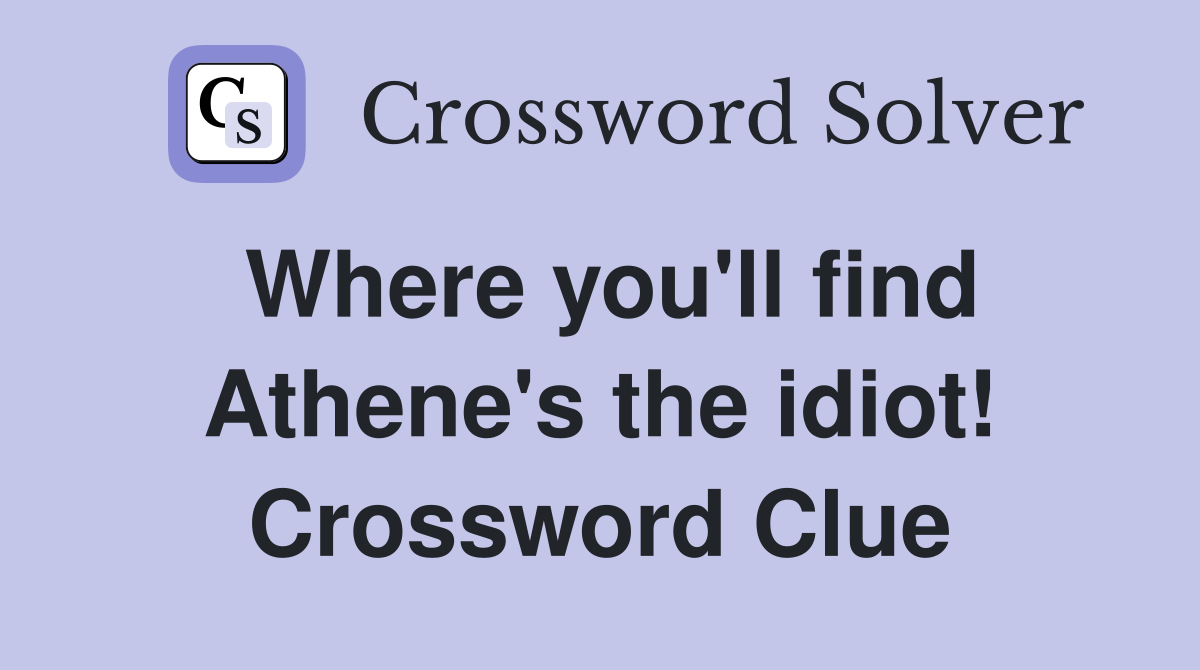 Where you'll find Athene's the idiot! Crossword Clue