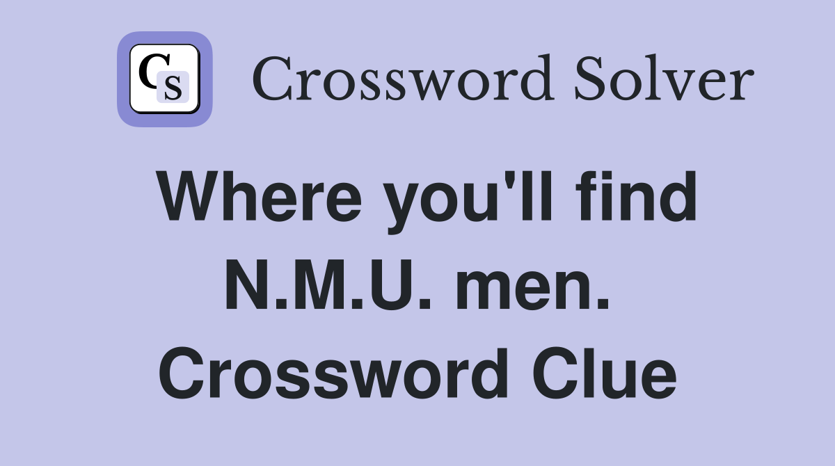 Where you'll find N.M.U. men. Crossword Clue