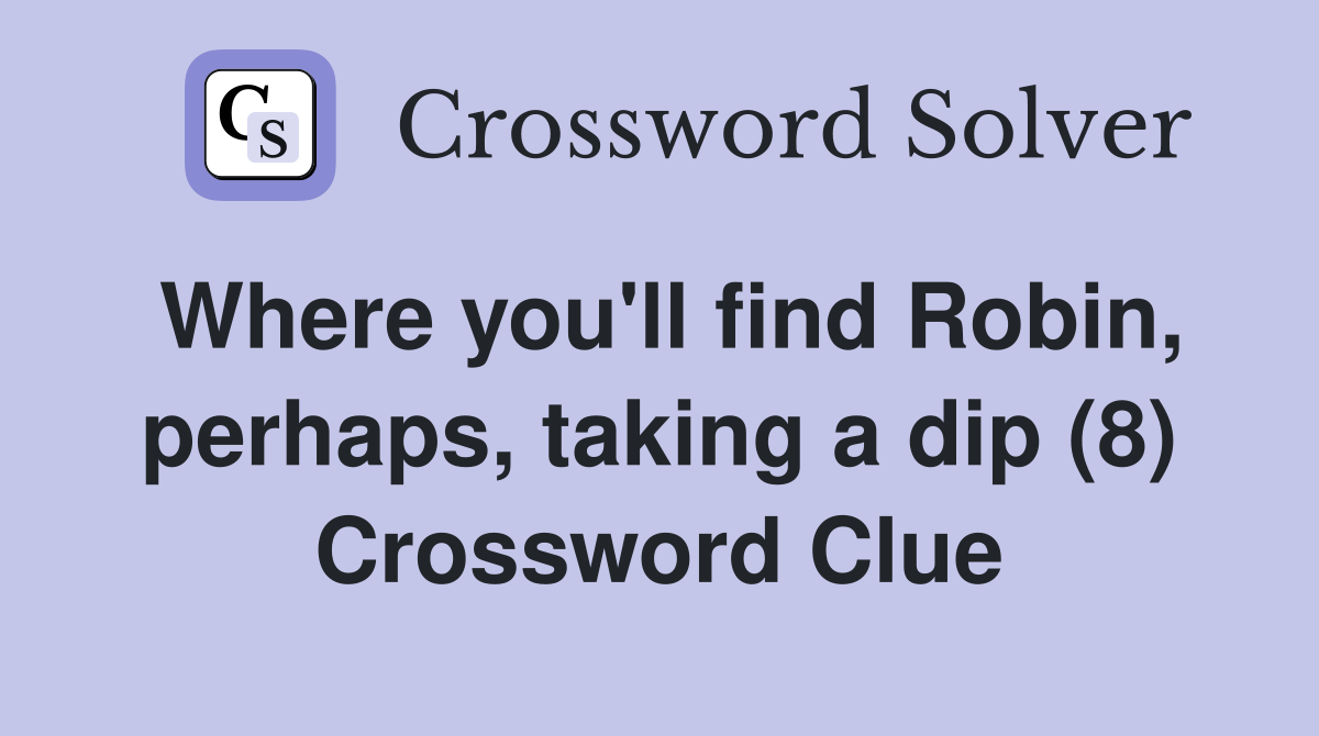 Where you'll find Robin, perhaps, taking a dip (8) Crossword Clue