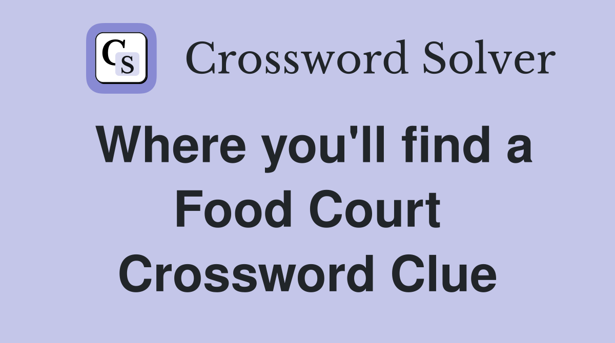 Where you'll find a Food Court Crossword Clue