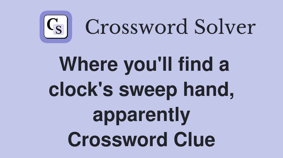 Where you'll find a clock's sweep hand, apparently Crossword Clue