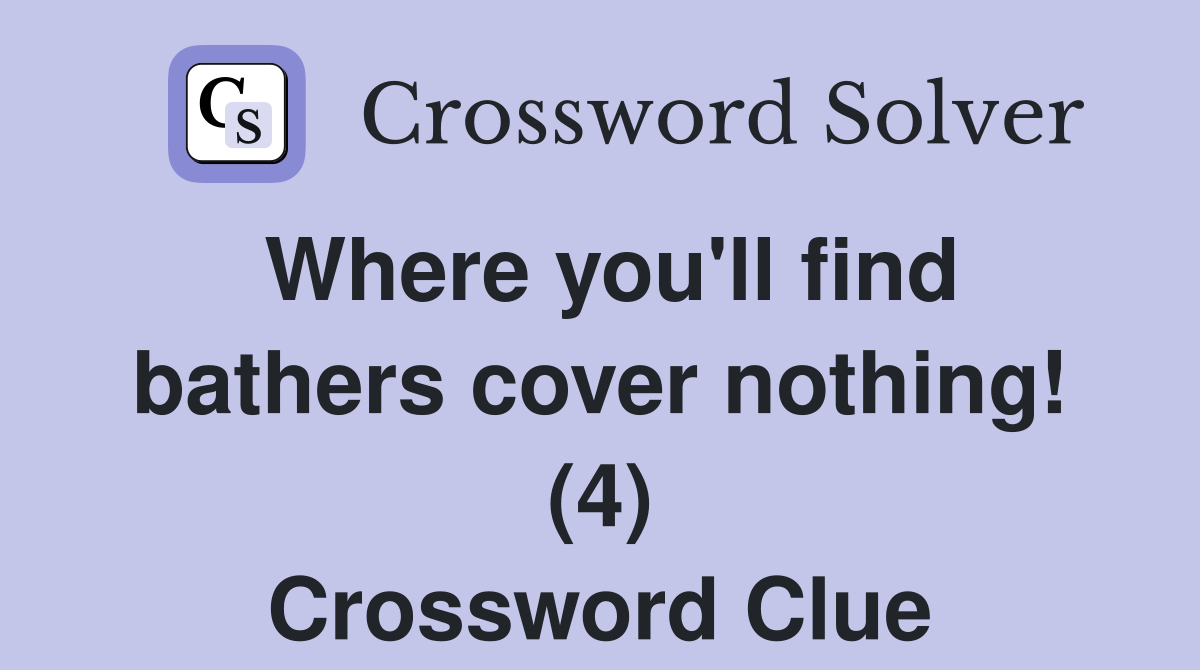 Where you'll find bathers cover nothing! (4) Crossword Clue