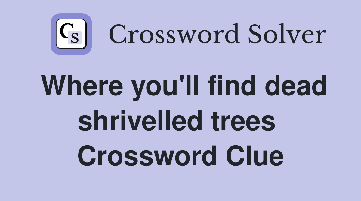 Where you'll find dead shrivelled trees  Crossword Clue
