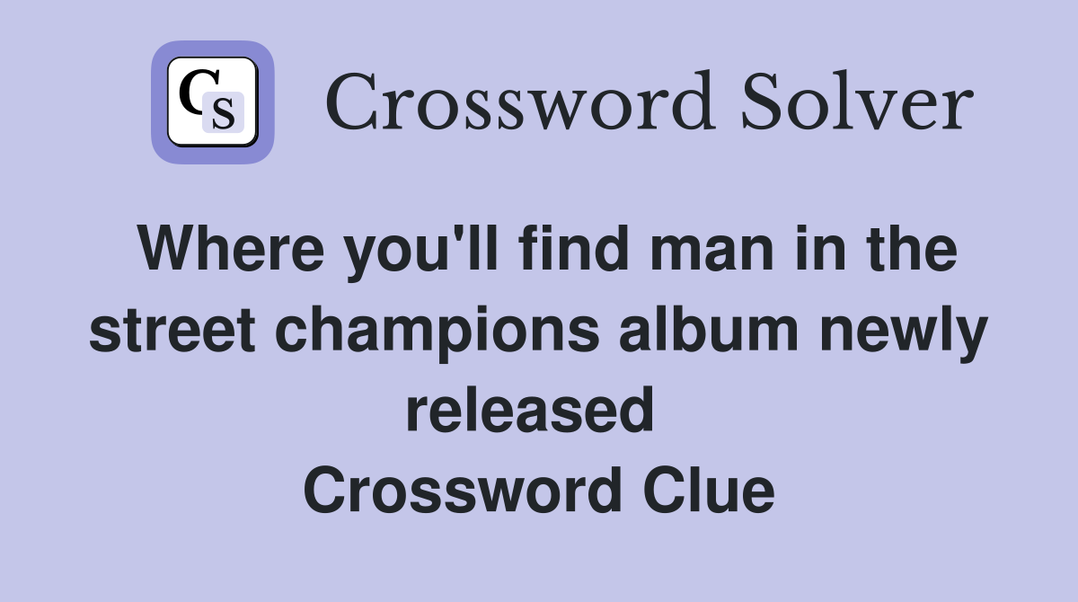 Where you'll find man in the street champions album newly released  Crossword Clue