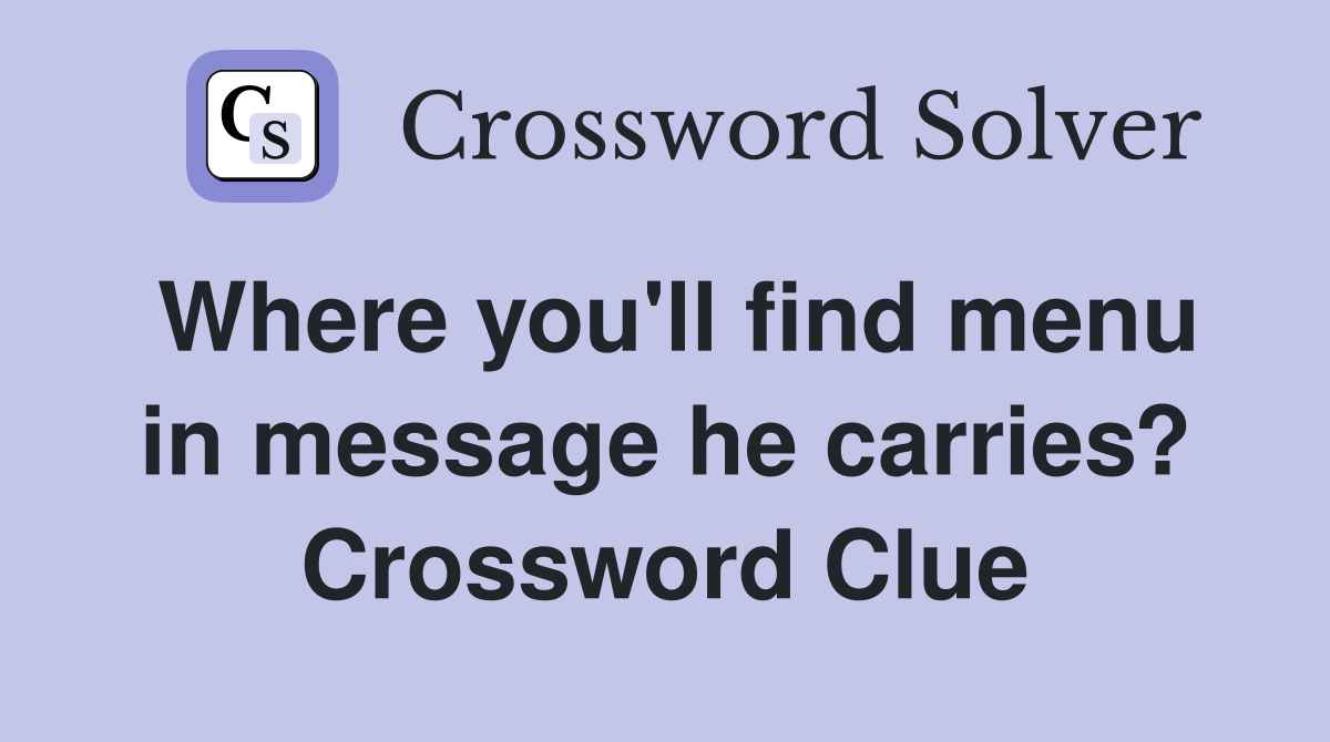 Where you'll find menu in message he carries? Crossword Clue
