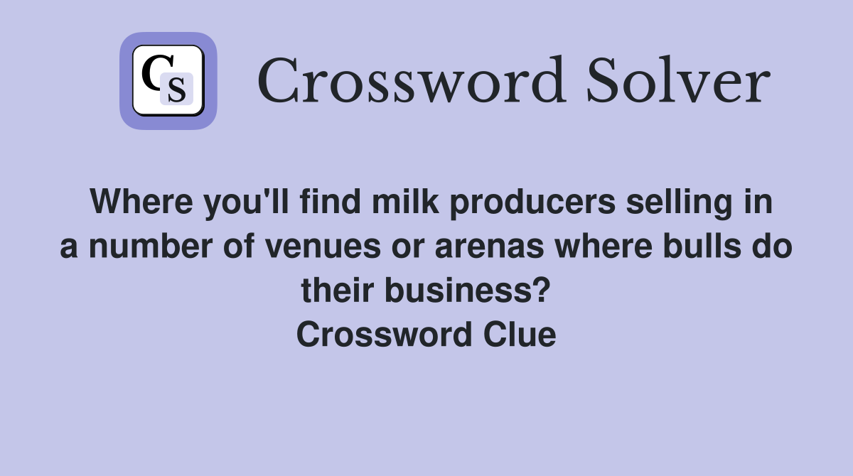 Where you'll find milk producers selling in a number of venues or arenas where bulls do their business? Crossword Clue