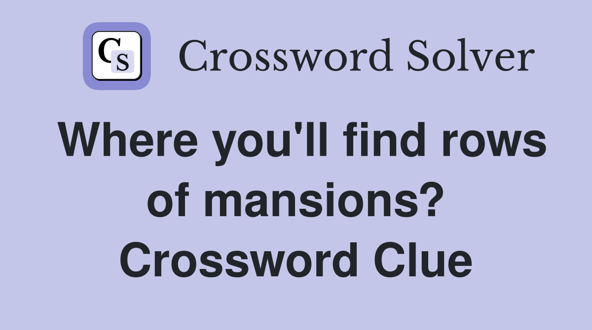 Where you'll find rows of mansions? Crossword Clue