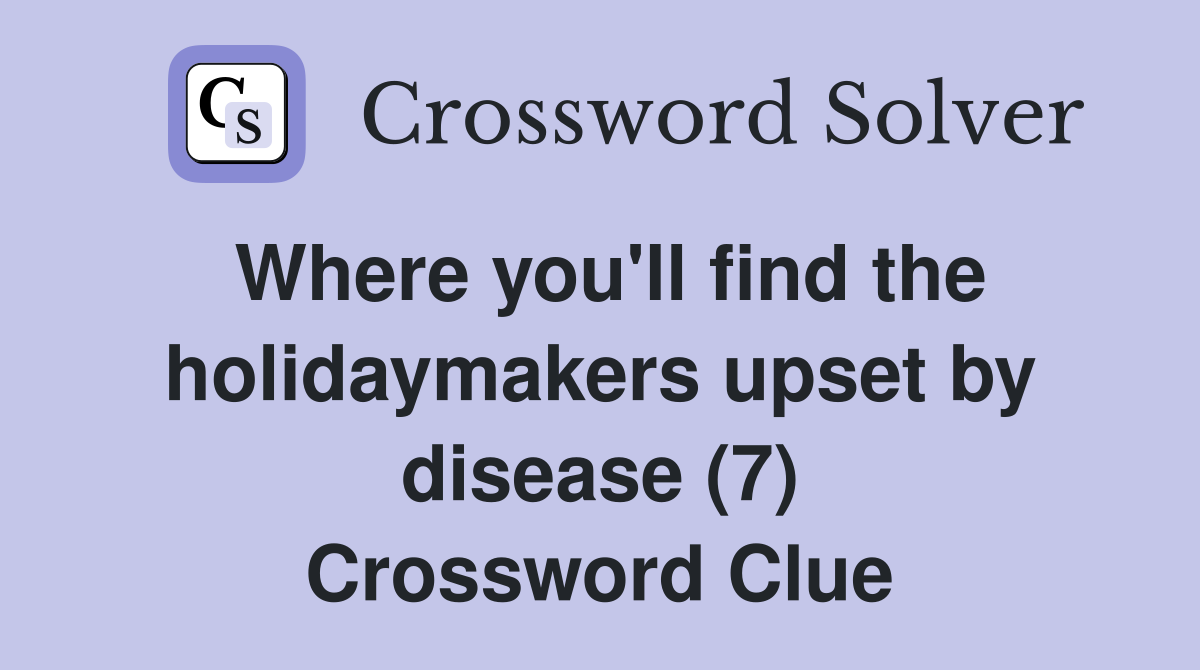 Where you'll find the holidaymakers upset by disease (7) Crossword Clue