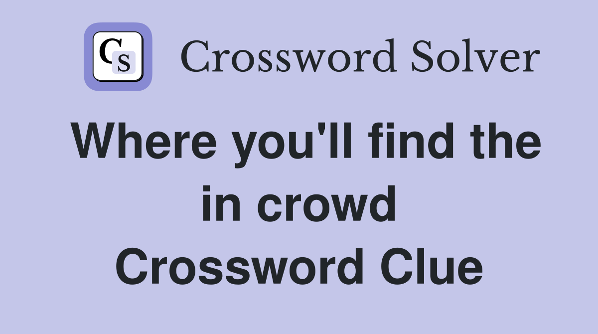 Where you'll find the in crowd Crossword Clue