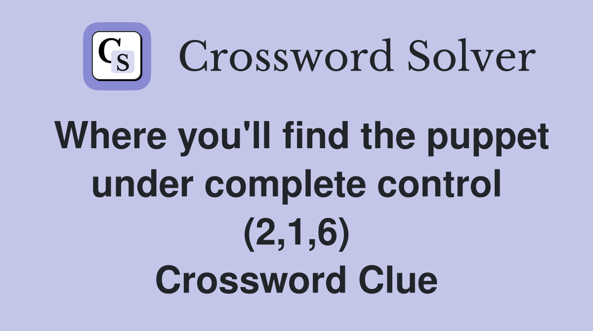 Where you'll find the puppet under complete control (2,1,6) Crossword Clue