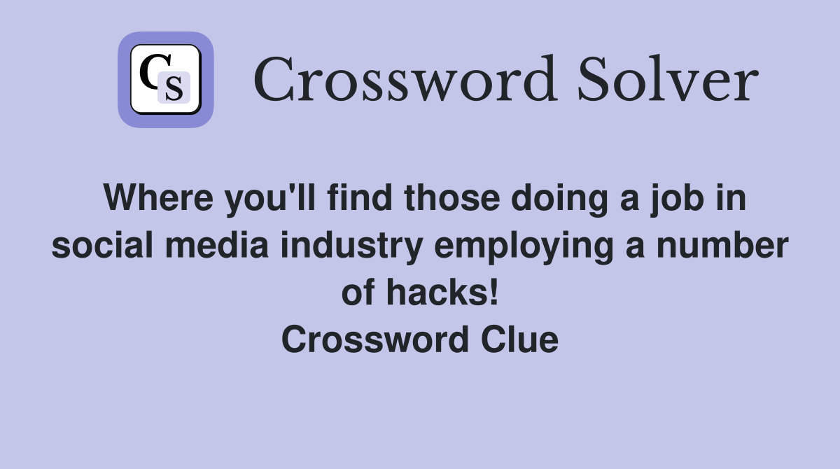 Where you'll find those doing a job in social media industry employing a number of hacks! Crossword Clue