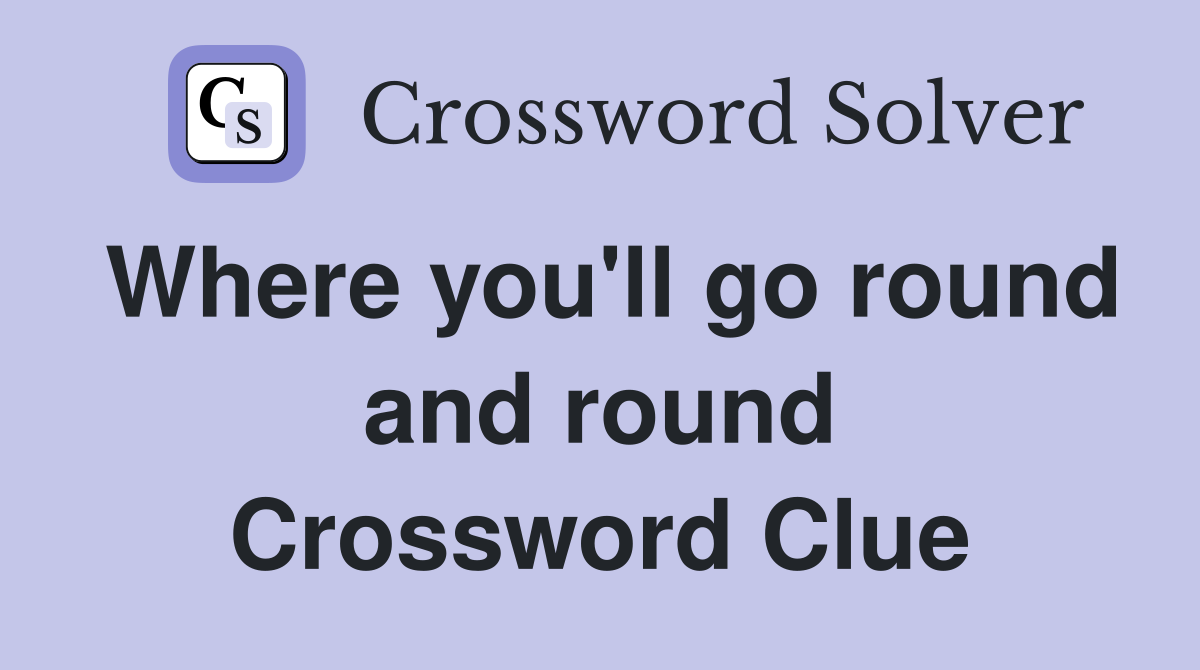 Where you'll go round and round Crossword Clue