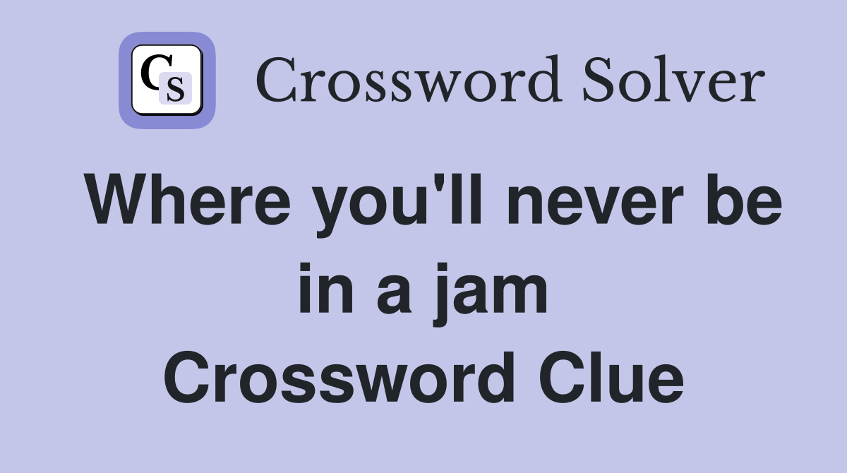 Where you'll never be in a jam Crossword Clue