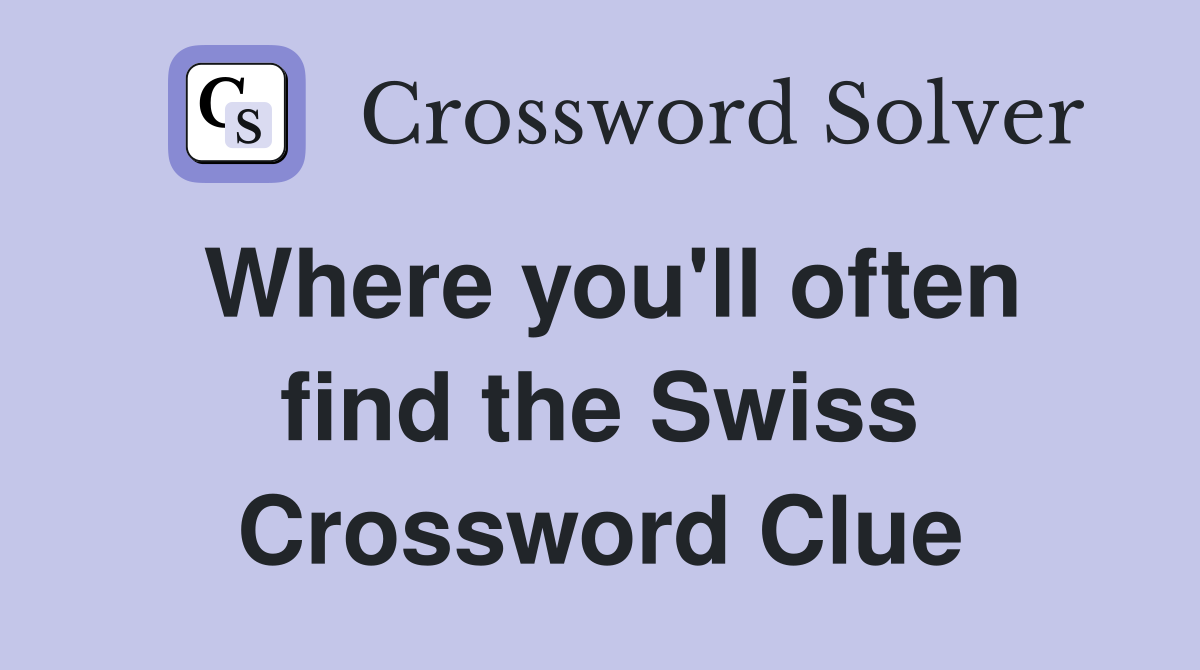 Where you'll often find the Swiss Crossword Clue