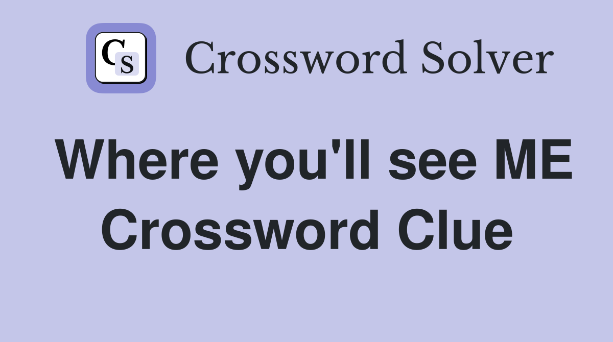Where you'll see ME Crossword Clue