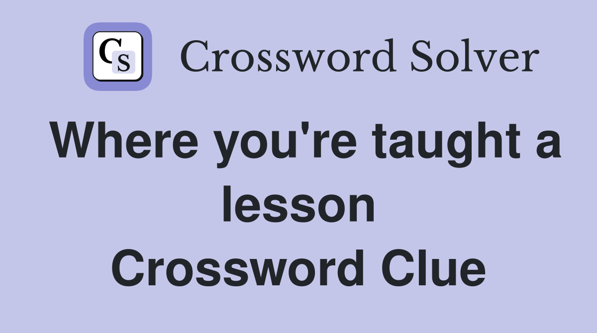 Where you're taught a lesson Crossword Clue