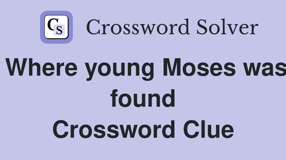 Where young Moses was found Crossword Clue