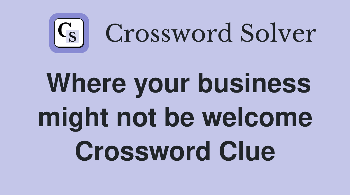 Where your business might not be welcome Crossword Clue