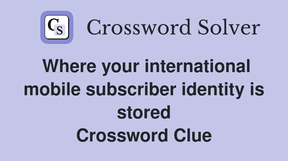 Where your international mobile subscriber identity is stored Crossword Clue