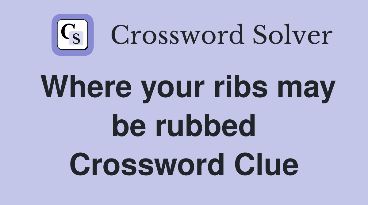Where your ribs may be rubbed Crossword Clue