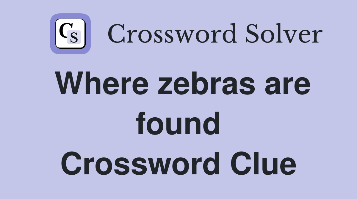 Where zebras are found Crossword Clue